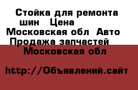 Стойка для ремонта шин › Цена ­ 10 000 - Московская обл. Авто » Продажа запчастей   . Московская обл.